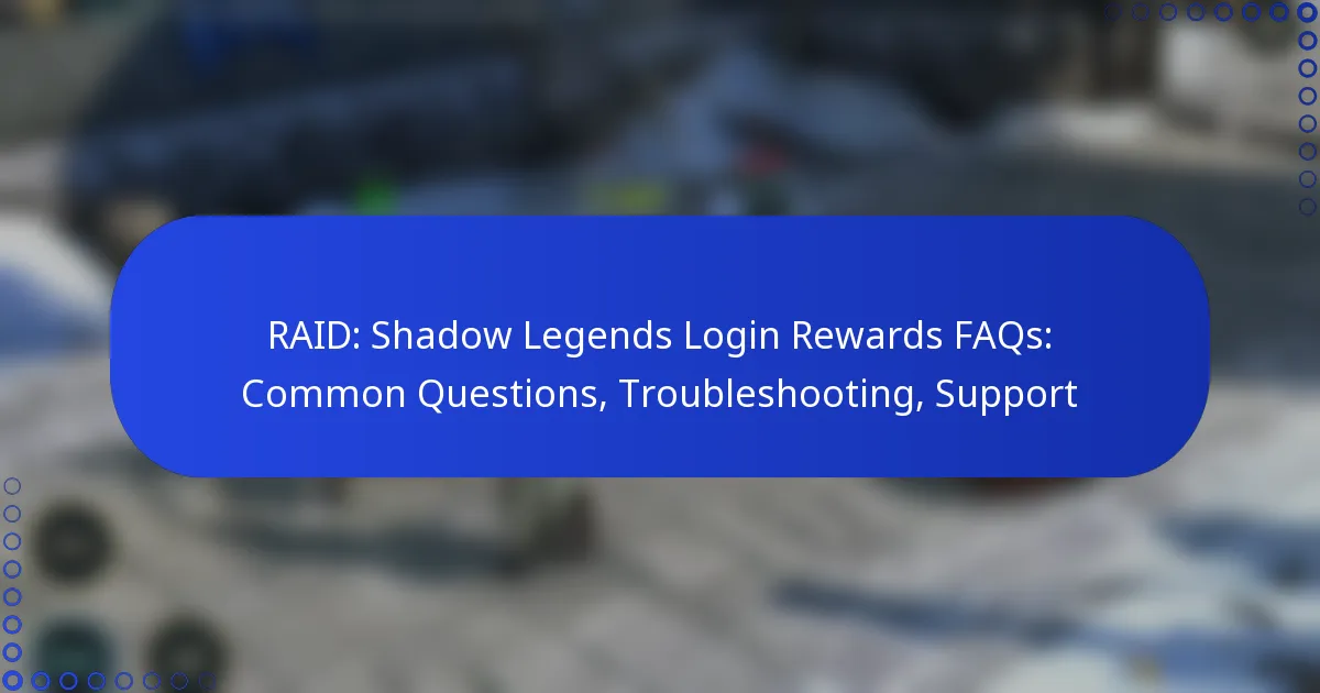 RAID: Shadow Legends Login Rewards FAQs: Common Questions, Troubleshooting, Support