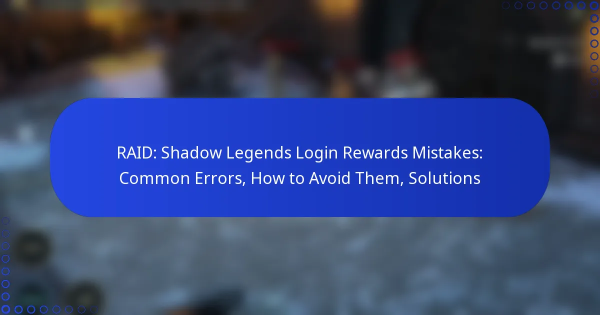 RAID: Shadow Legends Login Rewards Mistakes: Common Errors, How to Avoid Them, Solutions