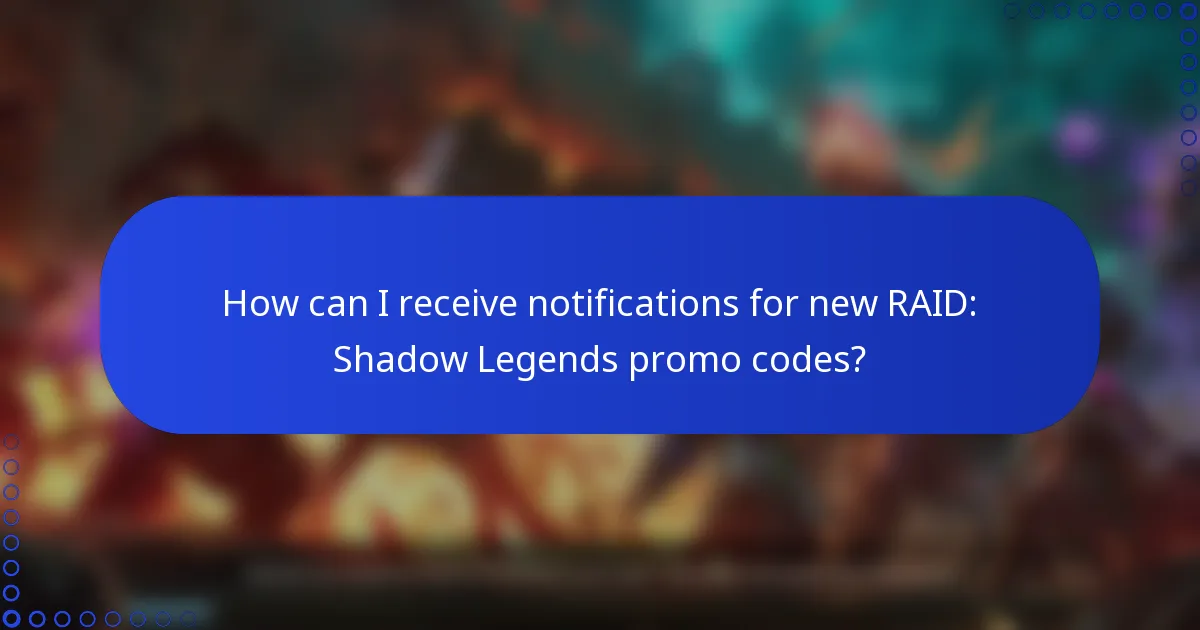 How can I receive notifications for new RAID: Shadow Legends promo codes?