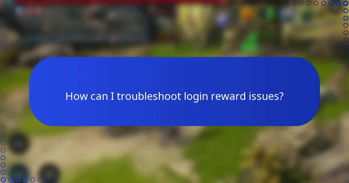 How can I troubleshoot login reward issues?