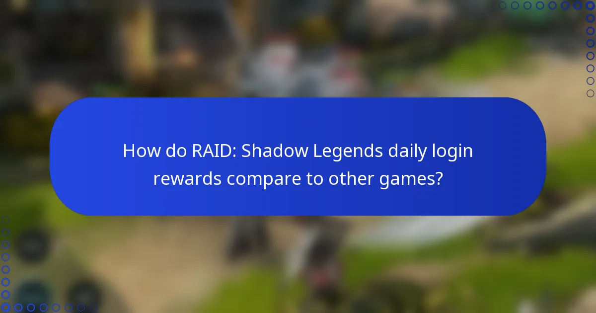 How do RAID: Shadow Legends daily login rewards compare to other games?