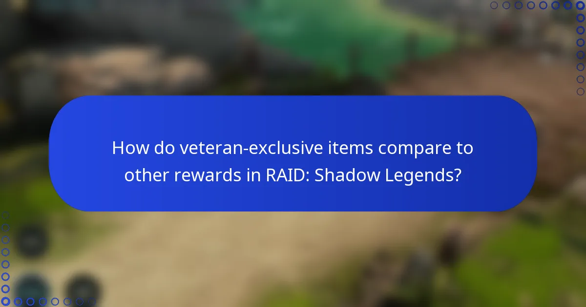 How do veteran-exclusive items compare to other rewards in RAID: Shadow Legends?