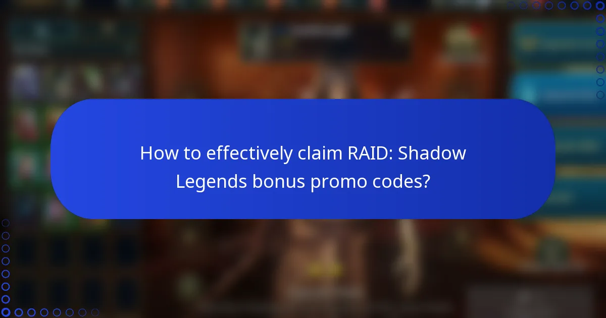 How to effectively claim RAID: Shadow Legends bonus promo codes?