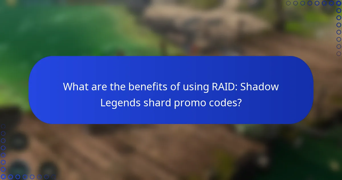What are the benefits of using RAID: Shadow Legends shard promo codes?
