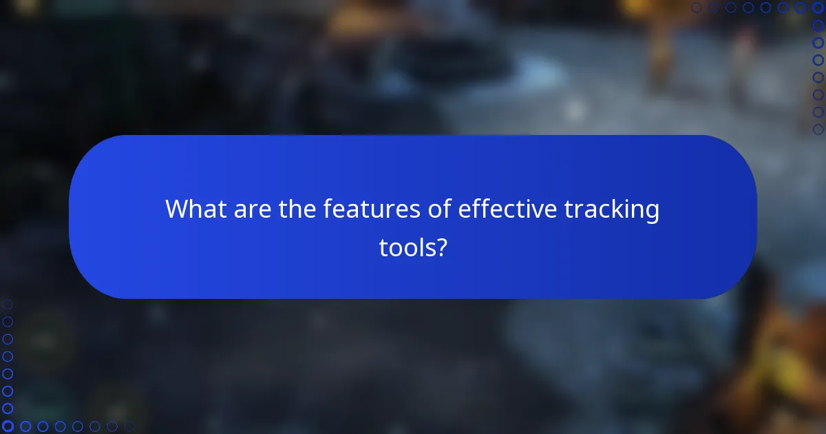 What are the features of effective tracking tools?