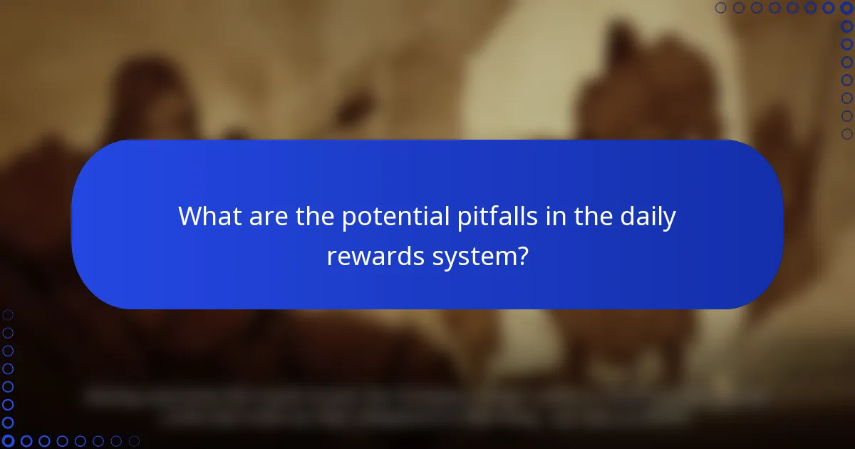 What are the potential pitfalls in the daily rewards system?
