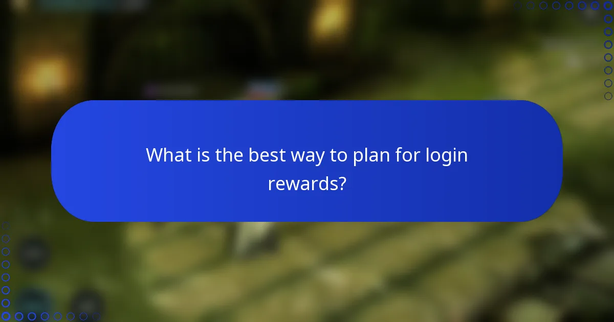 What is the best way to plan for login rewards?