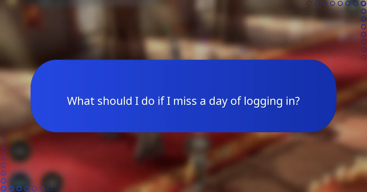 What should I do if I miss a day of logging in?