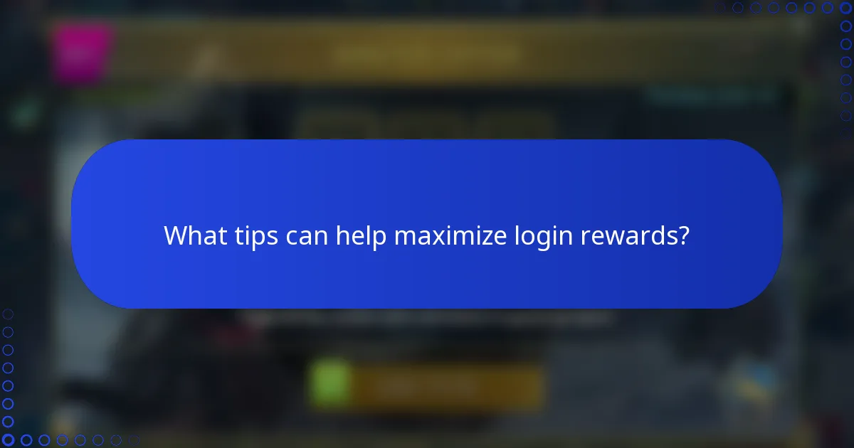 What tips can help maximize login rewards?