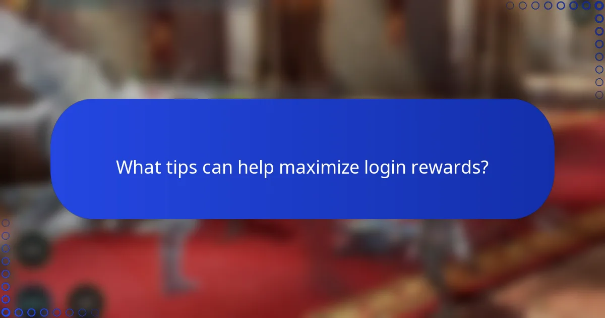 What tips can help maximize login rewards?