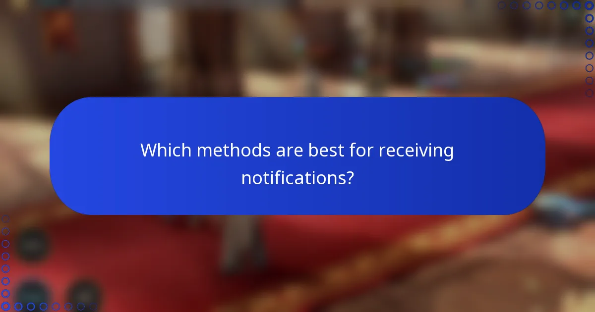Which methods are best for receiving notifications?