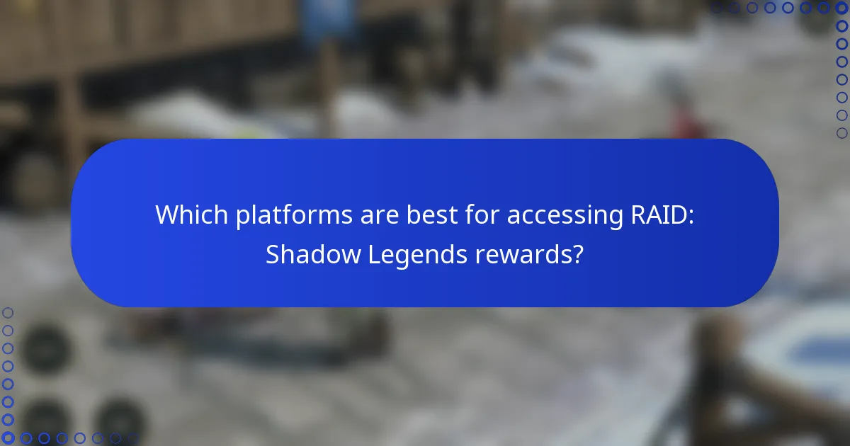 Which platforms are best for accessing RAID: Shadow Legends rewards?